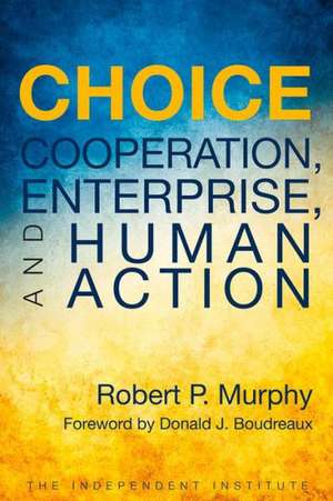 Choice: Cooperation, Enterprise, and Human Action de Robert P. Murphy
