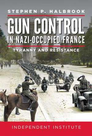 Gun Control in Nazi Occupied-France de Stephen P. Halbrook