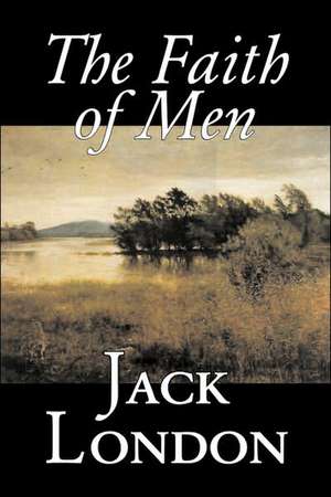 The Faith of Men by Jack London, Fiction, Action & Adventure de Jack London