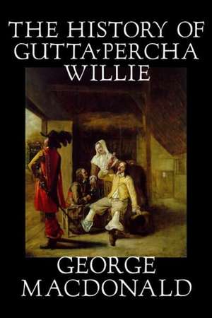 The History of Gutta-Percha Willie de George Macdonald