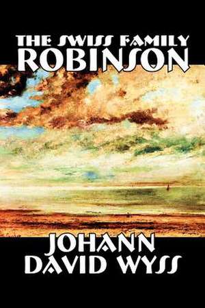 The Swiss Family Robinson by Johann David Wyss, Fiction, Classics, Action & Adventure de Johann David Wyss