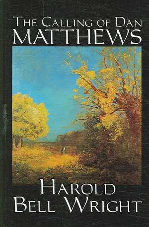 The Calling of Dan Matthews by Harold Bell Wright, Fiction, Classics, Literary de Harold Bell Wright