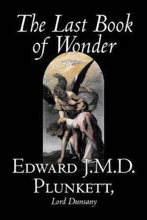 The Last Book of Wonder by Edward J. M. D. Plunkett, Fiction, Classics, Fantasy, Horror de Edward J. M. D. Plunkett