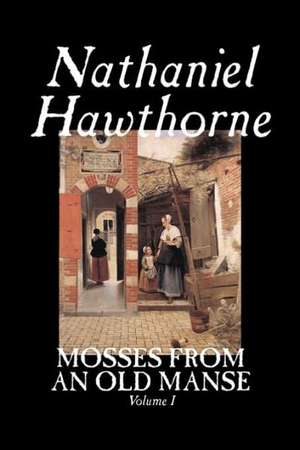 Mosses from an Old Manse, Volume I by Nathaniel Hawthorne, Fiction, Classics: Together with the Annual Report of the Council of Economic Advisers de Nathaniel Hawthorne