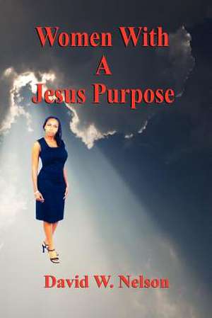 Women with a Jesus Purpose de David W. Nelson