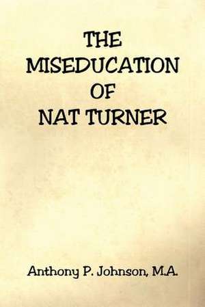 The Miseducation of Nat Turner de Anthony P. Johnson