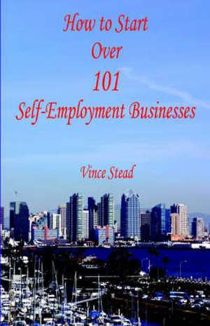 How to Start Over 101 Self-Employment Businesses de Vince Stead