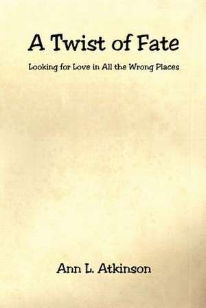 A Twist of Fate - Looking for Love in All the Wrong Places de Ann L. Atkinson