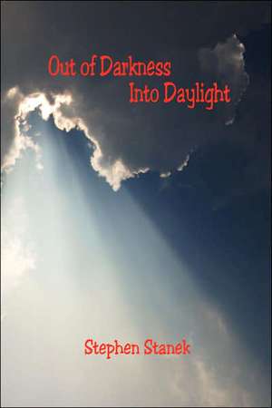 Out of Darkness Into Daylight de Stephen Stanek