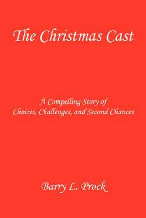 The Christmas Cast - A Compelling Story of Choices, Challenges, and Second Chances de Barry L. Prock