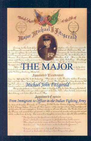 The Major - Michael John Fitzgerald - From Immigrant to Officer in the Indian Fighting Army de Ellen Fitzgerald