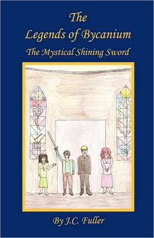 The Legends of Bycanium: The Mystical Shining Sword de J. C. Fuller