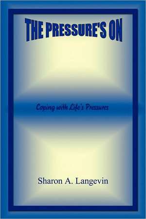 The Pressure's on - Coping with Life's Pressures de Sharon A. Langevin