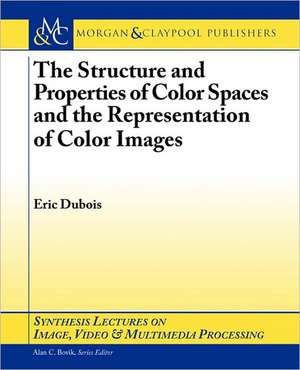 The Structure and Properties of Color Spaces and the Representation of Color Images de Eric Dubois