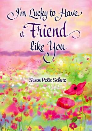 I'm Lucky to Have a Friend Like You de Susan Polis Schutz