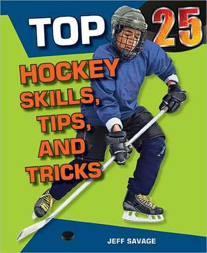 Top 25 Hockey Skills, Tips, and Tricks de Jeff Savage