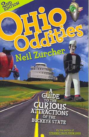 Ohio Oddities: A Guide to the Curious Attractions of the Buckeye State de Neil Zurcher