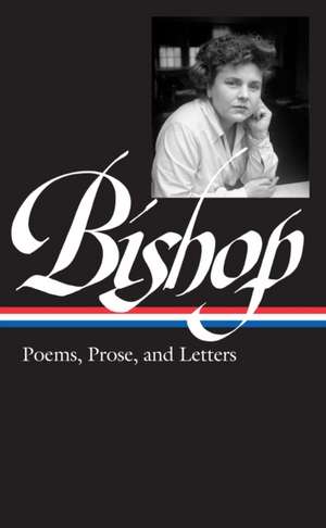 Elizabeth Bishop: Poems, Prose, and Letters de Elizabeth Bishop