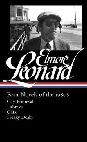 Elmore Leonard: Four Novels of the 1980s: City Primeval / LaBrava / Glitz / Freaky Deaky de Elmore Leonard