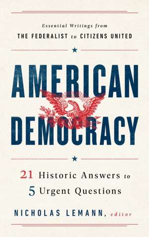 American Democracy: 21 Historic Answers to 5 Urgent Questions de Nicholas Lemann