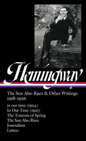 Ernest Hemingway: The Sun Also Rises & Other Writings 1918-1926 (Loa #334) de Ernest Hemingway