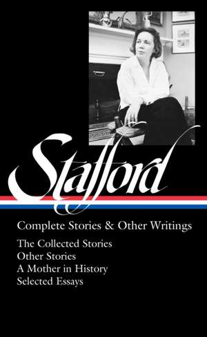 Jean Stafford: Complete Stories & Other Writings (Loa #342): The Collected Stories / Uncollected Stories / A Mother in History / Essays de Jean Stafford