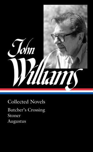 John Williams: Collected Novels (Loa #349): Butcher's Crossing / Stoner / Augustus de John Williams