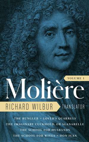 Moliere: The Complete Richard Wilbur Translations, Volume 1: The Bungler / Lover's Quarrels / The Imaginary Cuckhold / The School for Husbands / The School for Wives / Don Juan de Moliere