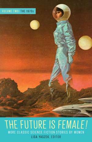 Future Is Female Volume 2, The 1970s: More Classic Science Fiction Stories By Women: A Library of America Special Publication de Lisa Yaszek