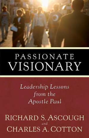 Passionate Visionary: Leadership Lessons from the Apostle Paul de Richard S. Ascough