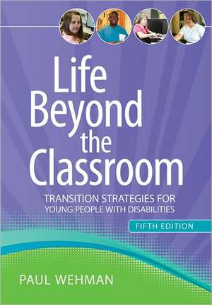 Life Beyond the Classroom: Transition Strategies for Young People with Disabilities de Paul Wehman