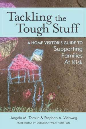 Tackling the Tough Stuff: A Home Visitor's Guide to Supporting Families at Risk de Angela M. Tomlin