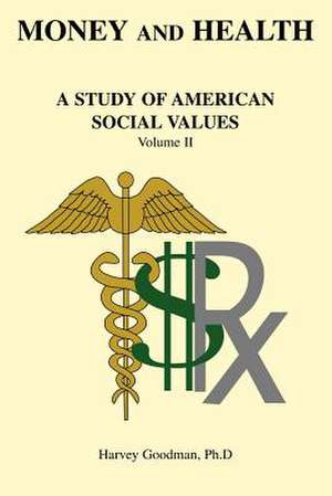 Money and Health: A Study of American Social Values Volume II de Harvey Goodman