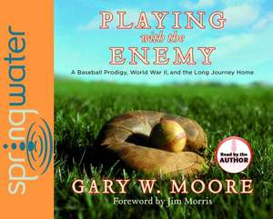 Playing with the Enemy: A Baseball Prodigy, World War II, and the Long Journey Home de Gary W. Moore