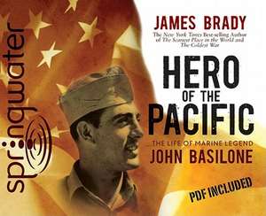 Hero of the Pacific: The Life of Marine Legend John Basilone de James Brady