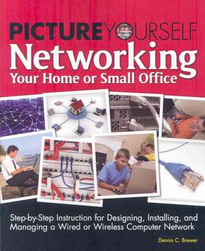 Picture Yourself Networking Your Home or Small Office de Dennis C. Brewer