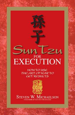 Sun Tzu for Execution: How to Use the Art of War to Get Results de Steven W. Michaelson