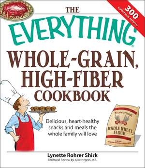 The Everything Whole Grain, High Fiber Cookbook: Delicious, heart-healthy snacks and meals the whole family will love de Lynette Rohrer Shirk