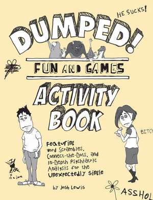 Dumped!: Fun & Games Activity Book Featuring Word Scrambles, Connect-the-Dots, and in-depth Psychiatric Analysis for the Unexpectedly Single de Josh Lewis