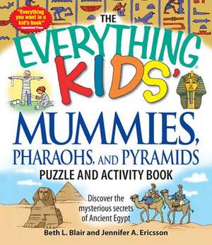 The Everything Kids' Mummies, Pharaohs, and Pyramids Puzzle and Activity Book: Discover the Mysterious Secrets of Ancient Egypt de Beth L. Blair