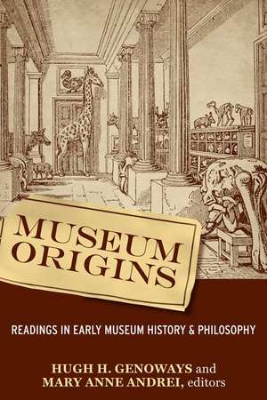 Museum Origins: Readings in Early Museum History and Philosophy de Hugh H. Genoways