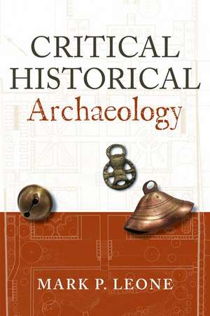 Critical Historical Archaeology de Mark P. Leone