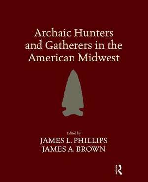 Archaic Hunters and Gatherers in the American Midwest de James L Phillips