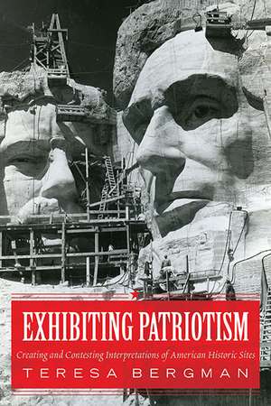 Exhibiting Patriotism: Creating and Contesting Interpretations of American Historic Sites de Teresa Bergman