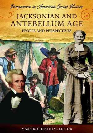 Jacksonian and Antebellum Age: People and Perspectives de Mark R. Cheathem