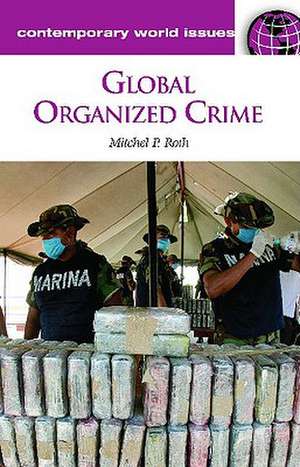 Global Organized Crime: A Reference Handbook de Mitchel P. Roth