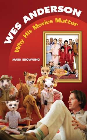 Wes Anderson: Why His Movies Matter de Mark Browning