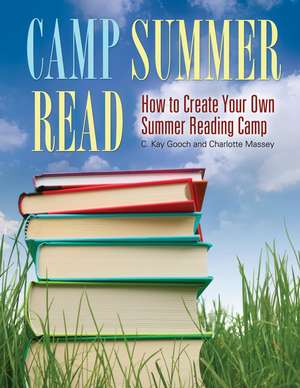 Camp Summer Read: How to Create Your Own Summer Reading Camp de C. Kay Gooch