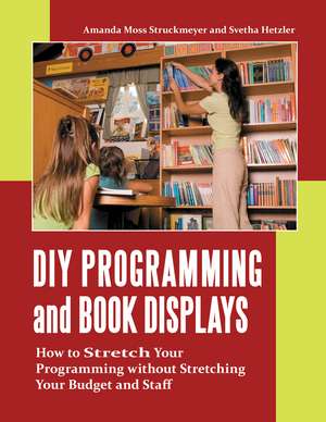 DIY Programming and Book Displays: How to Stretch Your Programming without Stretching Your Budget and Staff de Amanda Catherine Struckmeyer