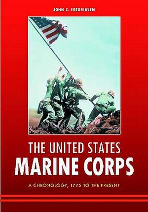 The United States Marine Corps: A Chronology, 1775 to the Present de John C. Fredriksen